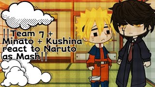 ||Team 7 + Minato + Kushina react to Naruto as Mash||