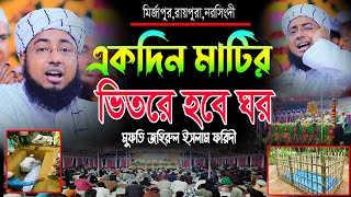 একদিন মাটির ভিতরে হবে ঘর || মুফতি জহিরুল ইসলাম ফরিদী ওয়াজ || mufti jahirul islam faridi waz