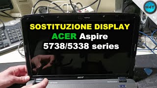 ACER Aspire 5738-5338 series  Sostituzione schermo