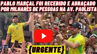 {URGENTE} PABLO MARÇAL FOI RECEBIDO E ABRAÇADO MILHARES DE PESSOAS NA AV.  PAULISTA EM SÃO PAULO!!!