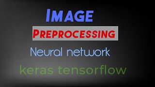 How to do Image preprocessing for Neural Network keras Tensorflow | Convert image into numpy Array.