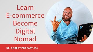 Become A Digital Nomad By Learning E-Commerce (With Slava) | St. Robert Podcast #94