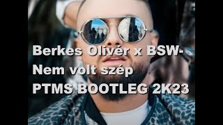 Berkes Olivér x BSW - Nem volt szép (PTMS BOOTLEG 2K23)