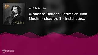 Alphonse Daudet - lettres de Mon Moulin - chapitre 1 - Installation. Yannick Debain