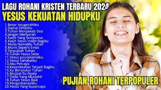 Lagu Rohani Kristen Terbaru 2024 - Lagu Rohani Saat Teduh - Lagu Rohani Kristen Terpopuler 2024