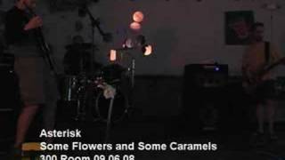 Asterisk - Some Flowers and Some Caramels @ 300 Room 09.06.08