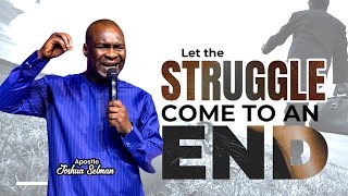 LET THE STRUGGLE COME TO AN END WITH  APOSTLE SELMAN