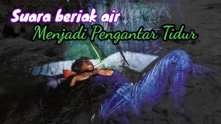 Camping Di Tepi Sungai, Menikmati Suara Air Pengantar Tidur Di Malam Hari