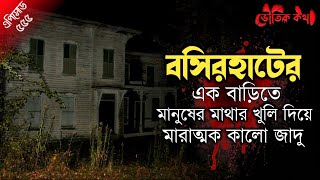 বসিরহাটের এক বাড়িতে মানুষের মাথার খুলি দিয়ে মারাত্মক Black Magic | Voutik Kahini | Bhuter Ghotona