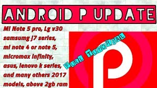 Android P update in mi note 5 pro, note 5, note 4, samsung j7 series, others 2017 models , 2gb ram