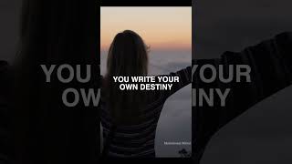 You write your own destiny!