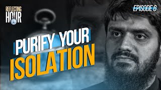 Purify Your Isolation || The Reflecting Hour || Ep 06