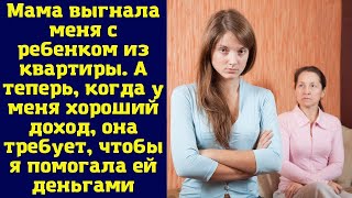 Мама выгнала меня с ребенком из квартиры. А теперь, когда у меня хороший доход, она требует, чтобы