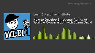 How to Develop Emotional Agility At Work: A Conversation with Susan David