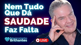 NEM TUDO QUE DÁ SAUDADE, FAZ FALTA - Relacionamentos Brilhantes Adalberto Arilha Refelicidade MHM