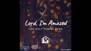 Lord, I'm Amazed (The Holy Family Song)