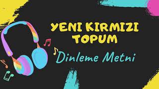 Yeni Kırmızı Topum Dinleme Metni