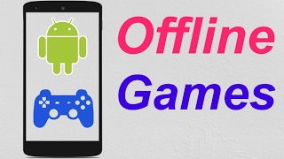 Best Free Offline Games for Android 2017 and Play Android Games Without WiFi