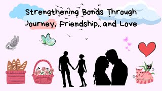 Strengthening Bonds Through Journey, Friendship, and Love