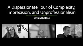 A Dispassionate Tour of Complexity, Imprecision, and Unprofessionalism with Seb Rose