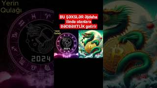 BU ŞƏXSLƏR Əjdaha ilində olanlara BƏDBƏXTLİK gətirir