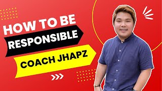 HOW TO BE RESPONSIBLE by Coach Jhapz Ramirez