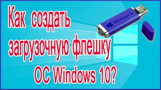 Как  создать загрузочную флешку ОС Windows 10?