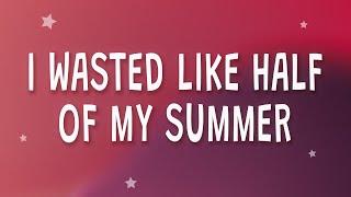 juju - I wasted like half of my summer (Wasted Summers) (Lyrics)