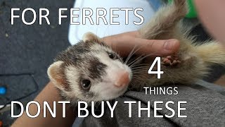 For Ferrets: DON'T BUY THESE 4 THINGS