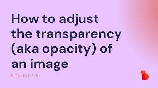 How to adjust transparency opacity in Biteable