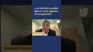 ¿Soldados pueden ejercer funciones de agentes de inmigración?