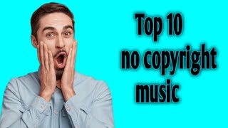 Top 10 no copyright musics |