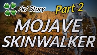 Mojave Skinwalker - Part 2 - 4Chan /k/ story