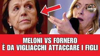 Meloni vs Fornero : è da vigliacchi attaccare i figli!