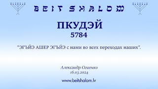 ПКУДЭЙ 5784. "ЭГЪЙЭ АШЕР ЭГЪЙЭ с нами во всех переходах наших". (Александр Огиенко 16.03.2024)