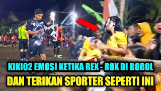 KIKI02 EMOSI KETIKA REX-ROX DI BOBOL DAN TERIAKAN PENONTON SEPERTI INI // CAKAR MAUT VS REX-ROX