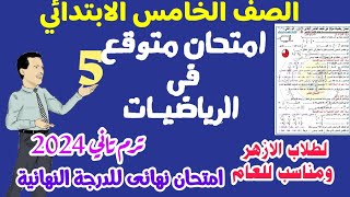 امتحان الرياضيات المتوقع للصف الخامس ترم تاني 2024  -  امتحان للازهر والعام -  لن يخرج منهم الامتحان