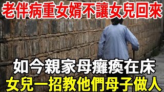 老伴病重住進ICU，女婿不讓女兒回來，如今親家母癱瘓在床，女兒一招教他們母子做人#养老院 #养老 #健康 【老人社】