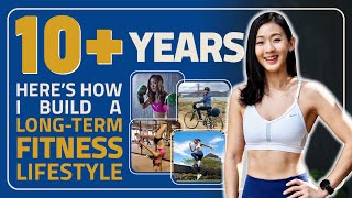 10+ Years - Here's How I Build A Long Term Fitness Lifestyle | Joanna Soh