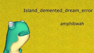 what if: amphibwah? on island_demented_dream_error