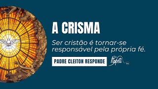 A crisma: Ser cristão é tornar-se responsável pela própria fé