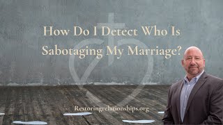 How Do I Detect Who Is Sabotaging My Marriage?