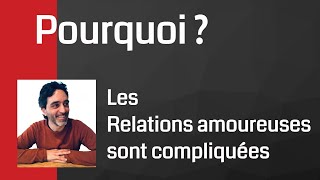 Pourquoi ? Les relations amoureuses sont compliquées