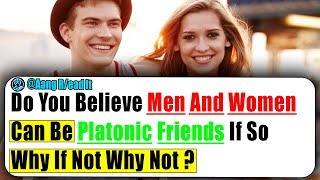 Do You Believe Men And Women Can Be Platonic Friends If So Why If Not Why Not ? | Ask Reddit Stories