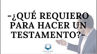 ¿Qué requiero para hacer un testamento? | Diaz Aguirre Ab￼ogados