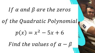 If α and β are the zeros of the Quadratic Polynomial p(x)=x^2-5x+6 Find the values of α-β