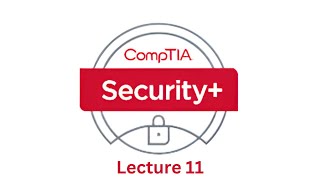 CompTIA Security+ 601 Lecture 11