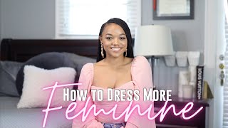 How to Dress More Feminine | Feminine Style Tips