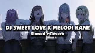 DJ SWEET LOVE X MELODI KANE (Slowed + Reverb) 🎧