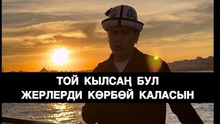 ТОЙ КЫЛСАҢ БУЛ ЖЕРЛЕРДИ КӨРБӨЙ КАЛАСЫН МУХАММАД БЕКМИН